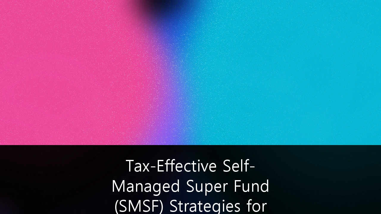 Tax-Effective Self-Managed Super Fund (SMSF) Strategies for High-Net-Worth Property Portfolios: A 2026 Strategic Guide