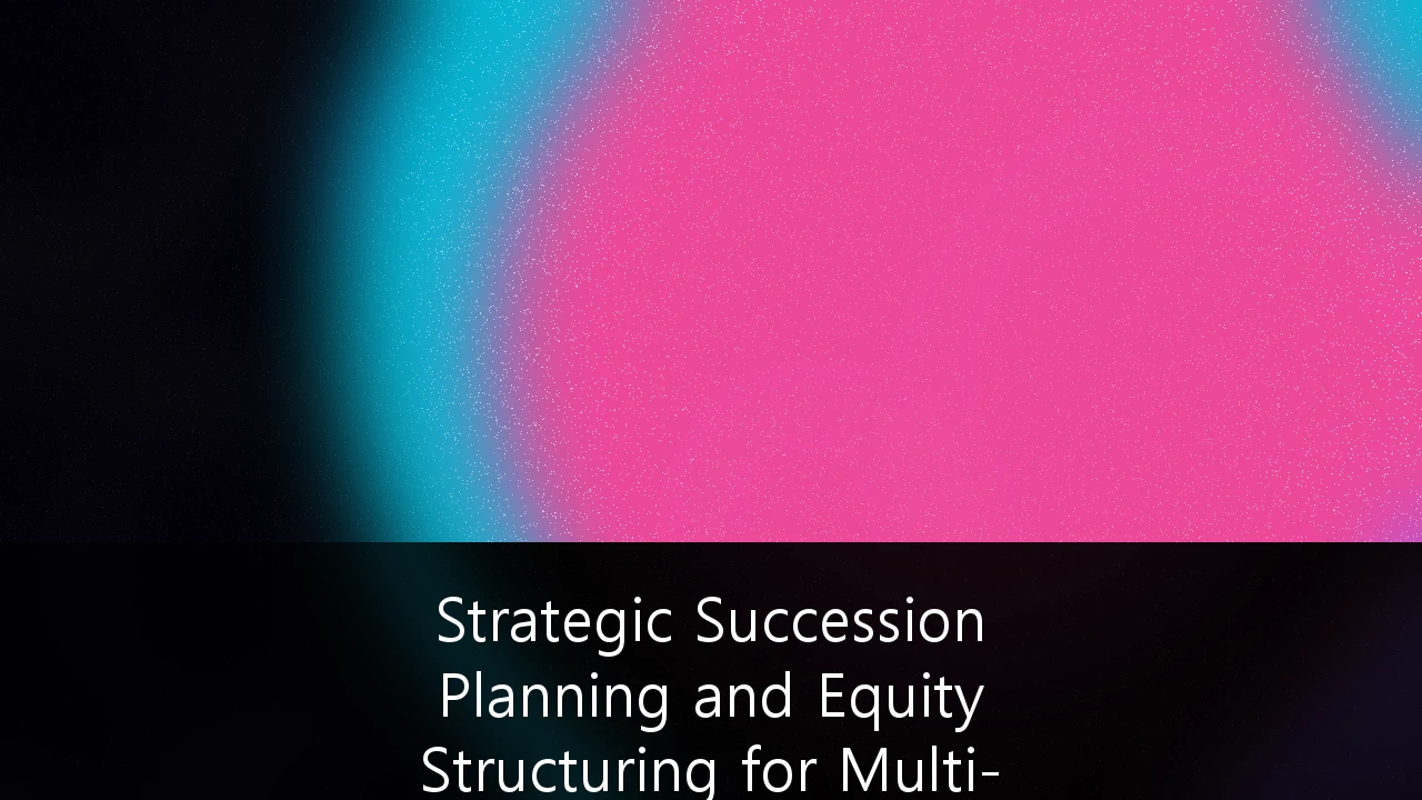 Strategic Succession Planning and Equity Structuring for Multi-Generational Family Businesses: A Blueprint for Australian Founders