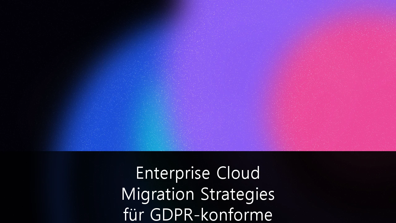 Enterprise Cloud Migration Strategies für GDPR-konforme Datensouveränität in Deutschland