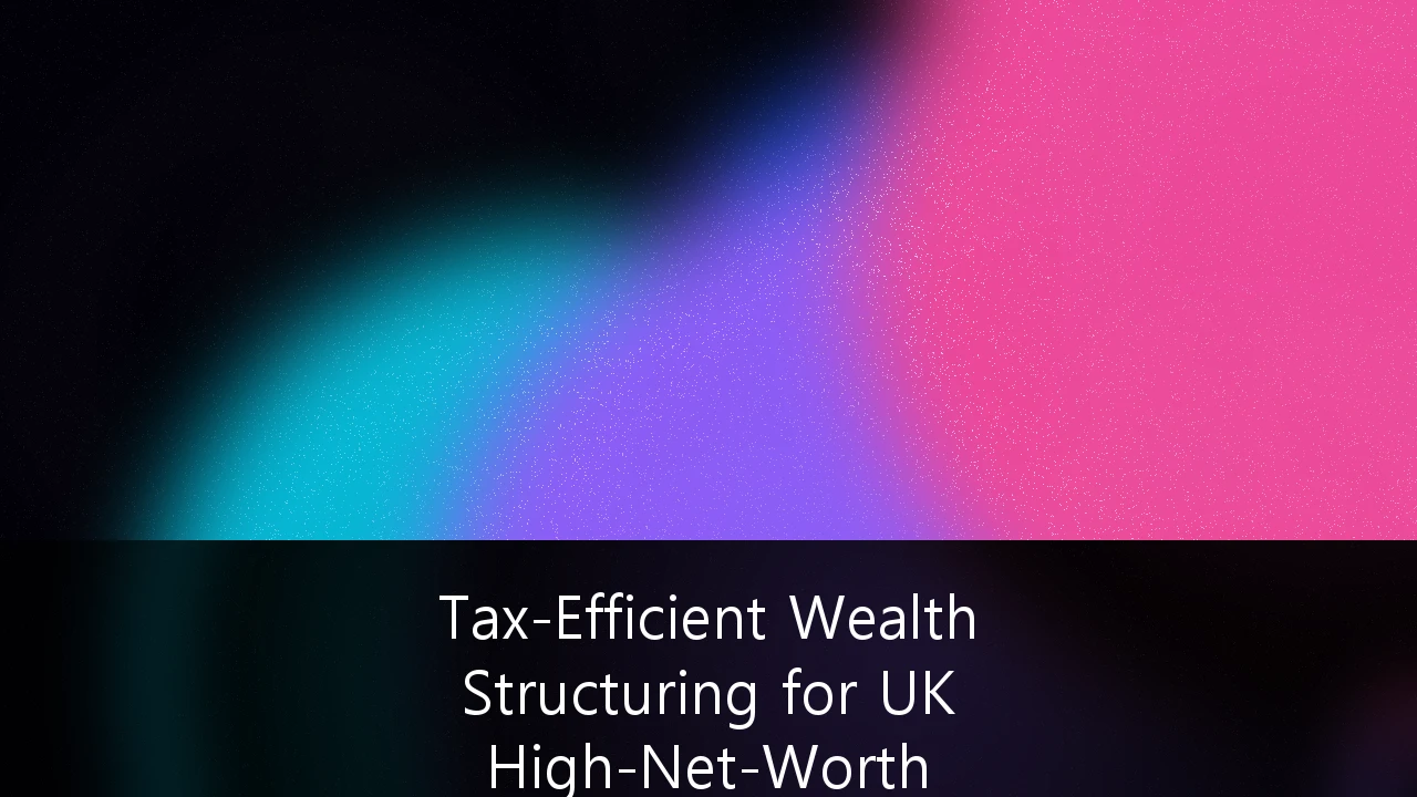 Tax-Efficient Wealth Structuring for High-Net-Worth Individuals Post-2026: Navigating the New Fiscal Reality