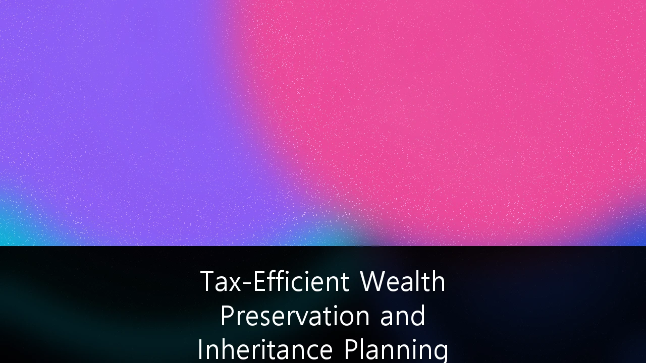 Tax-Efficient Wealth Preservation and Inheritance Planning for High-Net-Worth Individuals: A 2026 Strategy Guide