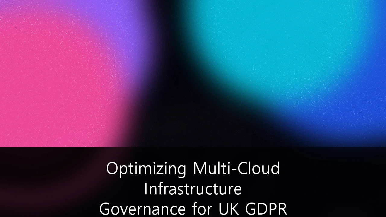Optimizing Multi-Cloud Infrastructure Governance for UK GDPR Compliance: A Strategic Framework