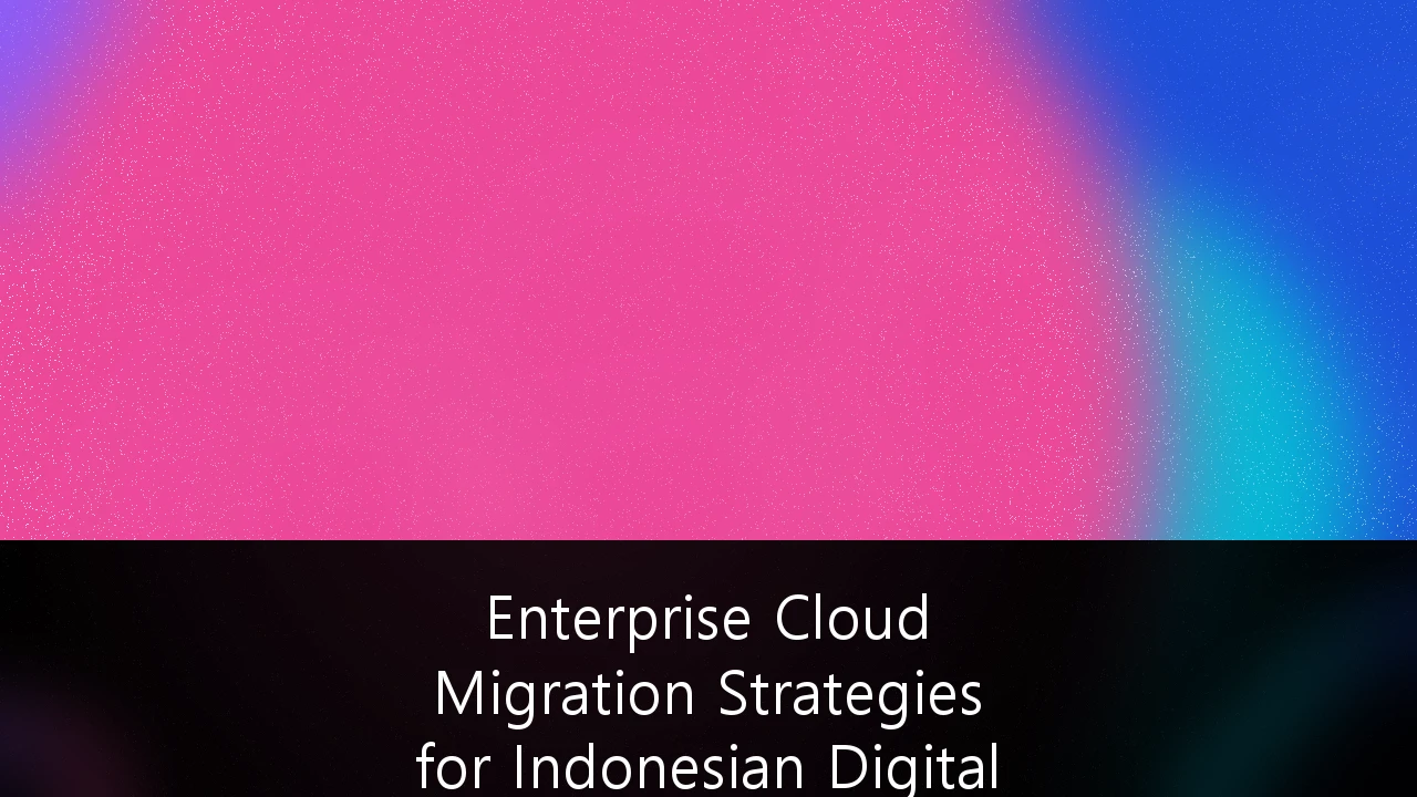 Enterprise Cloud Migration Strategies: Navigating Indonesia's Digital Transformation Roadmap