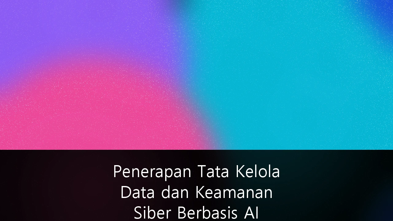 Penerapan Tata Kelola Data dan Keamanan Siber Berbasis AI untuk Sektor Perbankan Digital: Strategi Menghadapi Ancaman Siber 2026