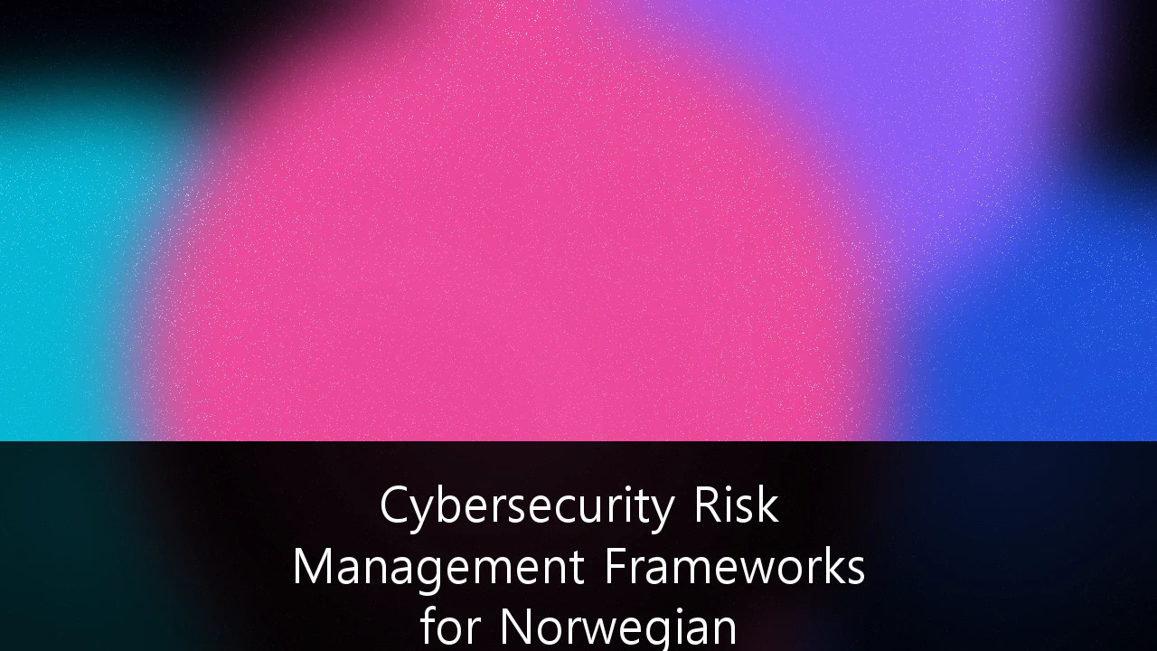Cybersecurity Risk Management Frameworks for Norwegian Financial Institutions: En Komplett Guide til DORA-etterlevelse og Strategisk Resiliens