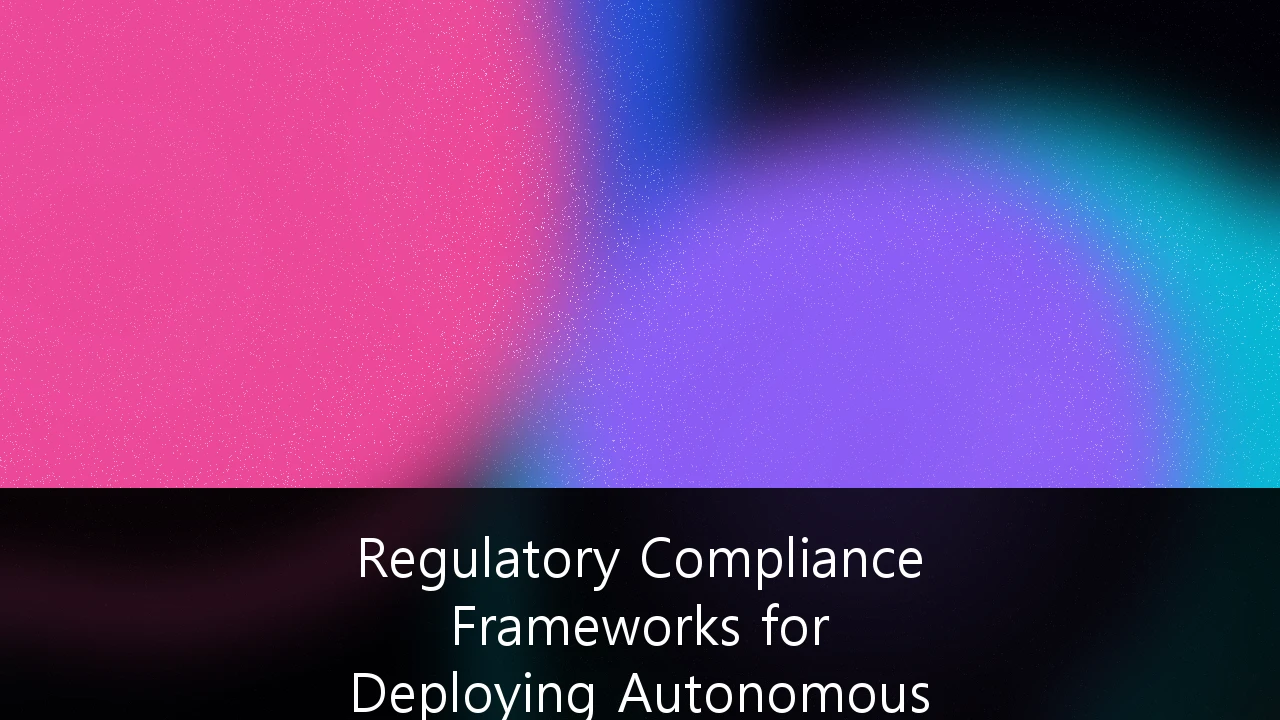 Regulatory Compliance Frameworks for Deploying Autonomous AI Agents in FinTech: A 2026 Strategy Guide