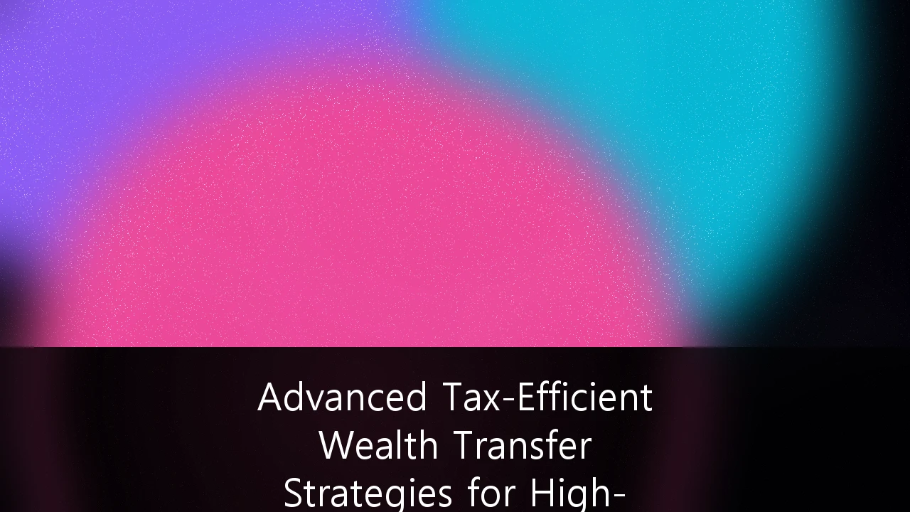 Advanced Tax-Efficient Wealth Transfer Strategies for High-Net-Worth Individuals: Navigating the 2026 Legislative Cliff