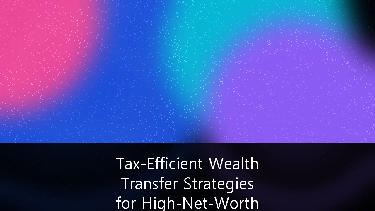 Tax-Efficient Wealth Transfer Strategies for High-Net-Worth Estate Planning: Navigating the 2026 Sunset